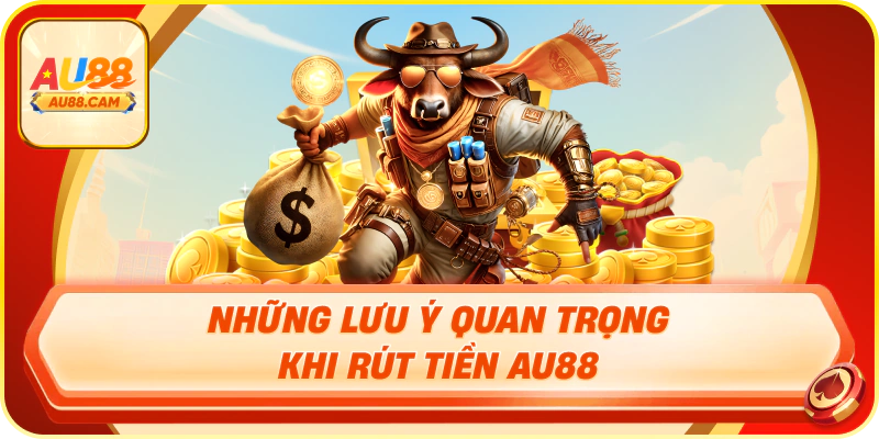 Những lưu ý quan trọng khi rút tiền au88