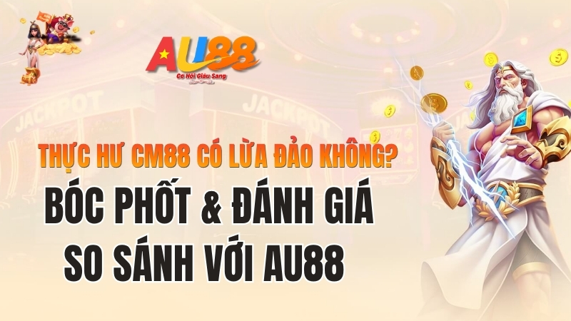 CM88 Có Lừa Đảo Không? Đánh Giá Chi Tiết 2026