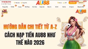 Nạp Tiền AU88 Như Thế Nào 2026: Nhanh Chóng & An Toàn Nhất