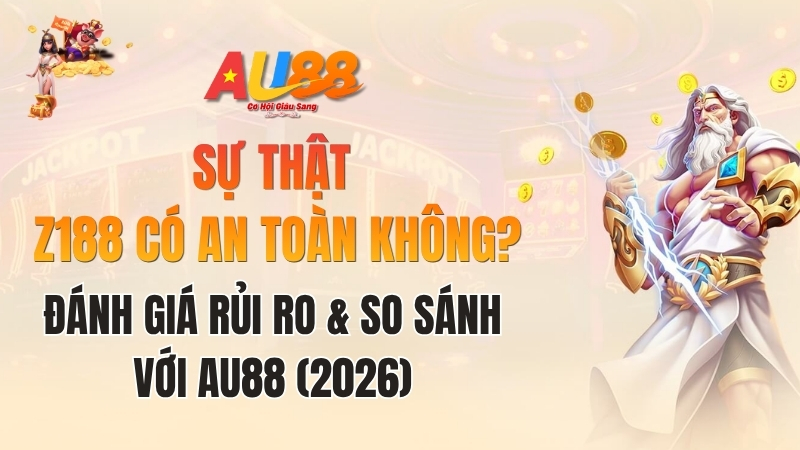 Z188 Có An Toàn Không? Đánh Giá Chi Tiết 2026